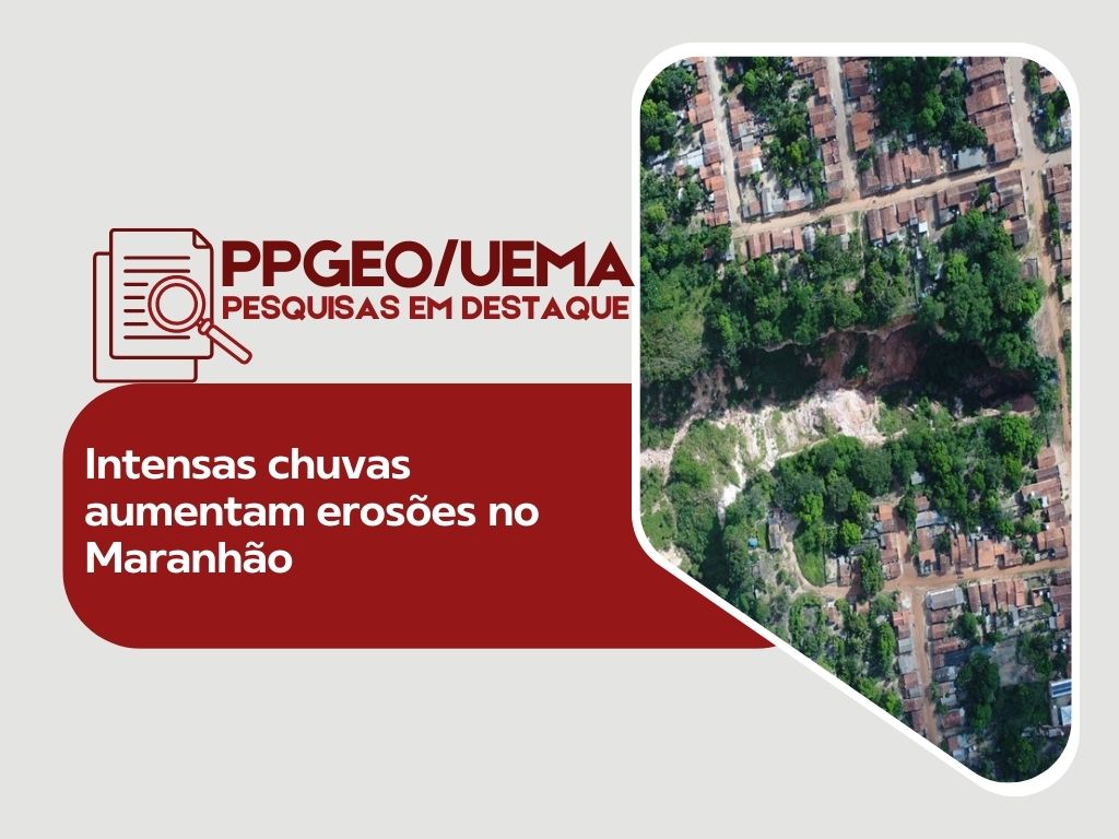 PESQUISA PPGEO/UEMA: Intensas chuvas aumentam erosões no Maranhão