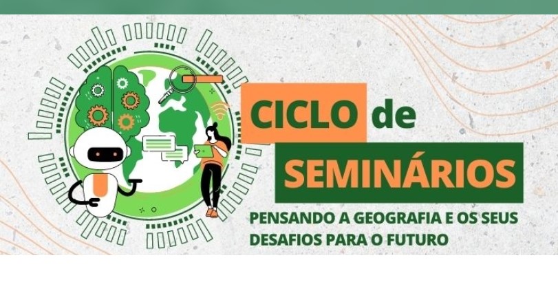 CICLO DE SEMINÁRIOS: PENSANDO A GEOGRAFIA E OS SEUS DESAFIOS PARA O FUTURO