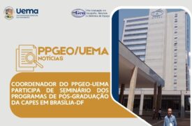 Coordenador do PPGeo-UEMA participa de Seminário dos Programas de Pós-Graduação da Capes em Brasília-DF