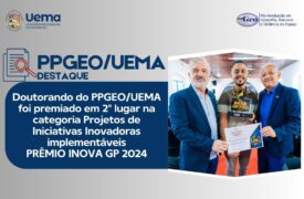 Doutorando do PPGEO/UEMA foi premiado em 2º lugar na categoria Projetos de Iniciativas Inovadoras implementáveis Prêmio INOVA GP 2024