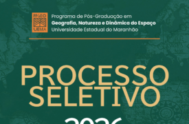 Edital N.º 214/2026-PPG/CPG/UEMA PROGRAMA DE PÓS-GRADUAÇÃO EM GEOGRAFIA, NATUREZA E DINÂMICA DO ESPAÇO – PPGEO SELEÇÃO DE MESTRADO E DOUTORADO – TURMA 2027